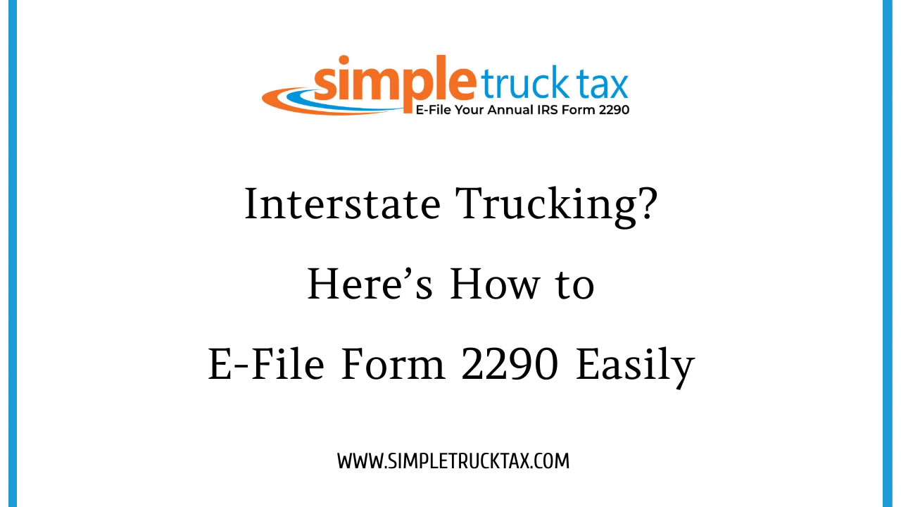 Interstate Trucking? Here’s How to E-File Form 2290 Easily